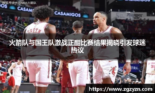 火箭队与国王队激战正酣比赛结果揭晓引发球迷热议