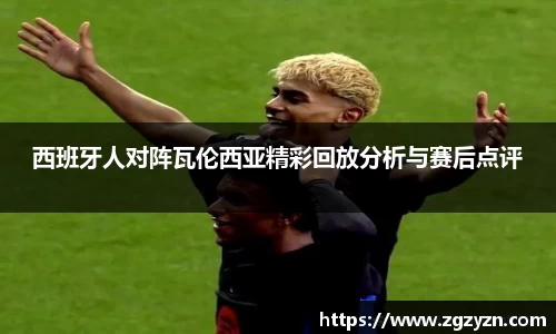 西班牙人对阵瓦伦西亚精彩回放分析与赛后点评