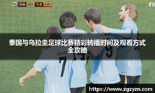 泰国与乌拉圭足球比赛精彩转播时间及观看方式全攻略